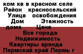 1 ком кв в красном селе › Район ­ красносельский › Улица ­ освобождения › Дом ­ 36 › Этажность дома ­ 5 › Цена ­ 17 000 - Все города Недвижимость » Квартиры аренда   . Пермский край,Пермь г.